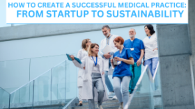 How to Create a Successful Medical Practice: From Startup to Sustainability