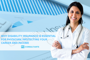 Why Disability Insurance is Essential for Physicians: Protecting Your Career and Income