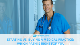 Starting vs. Buying a Medical Practice: Which Path Is Right for You?