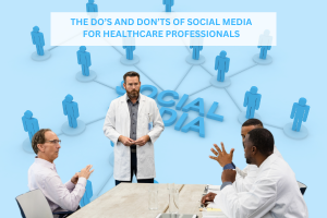 The Do’s and Don’ts of Social Media for Healthcare Professionals