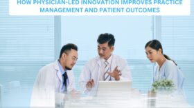 How Physician-Led Innovation Improves Practice Management and Patient Outcomes