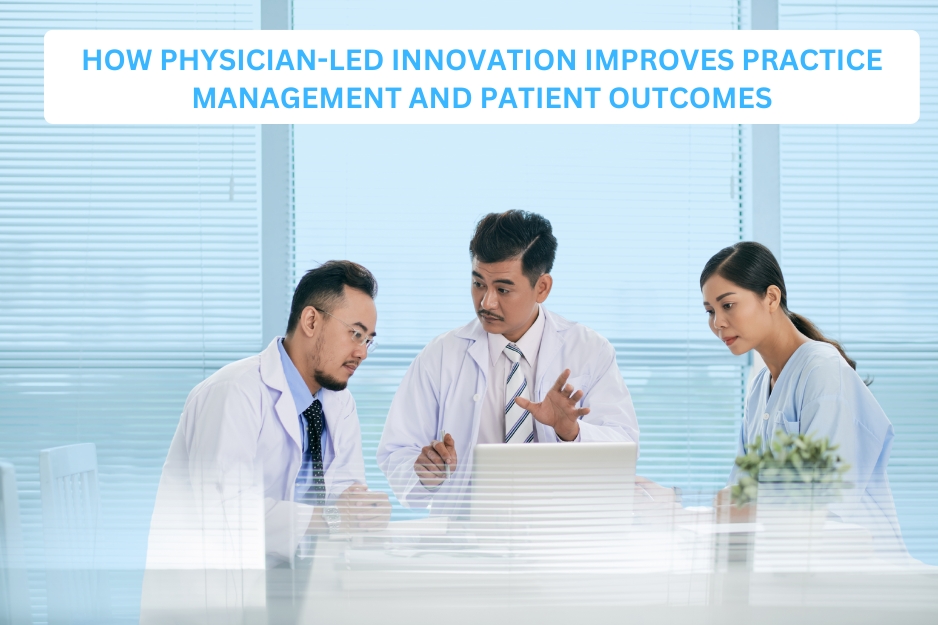 How Physician-Led Innovation Improves Practice Management and Patient Outcomes