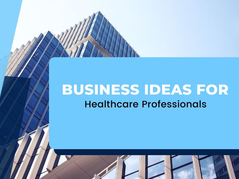 Top Business Ideas for Healthcare Professionals: Beyond Clinical Practice