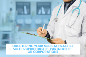 Structuring Your Medical Practice: Sole Proprietorship, Partnership, or Corporation?