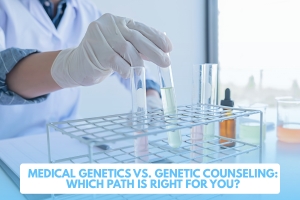 Medical Genetics vs. Genetic Counseling: Which Path is Right for You?