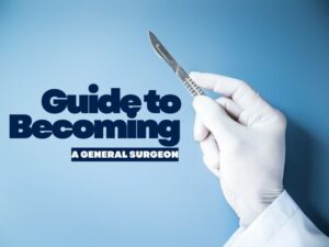 Guide To Becoming A General Surgeon