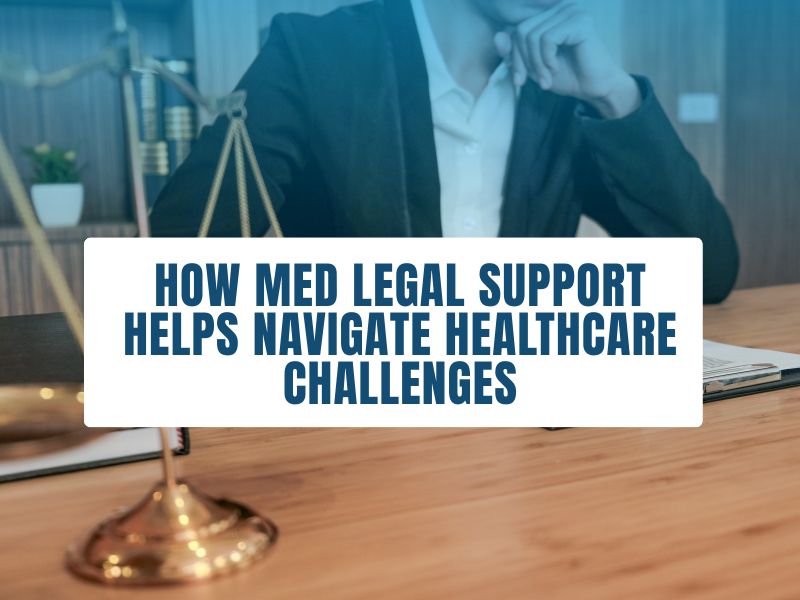 How Med Legal Support Helps Navigate Healthcare Challenges