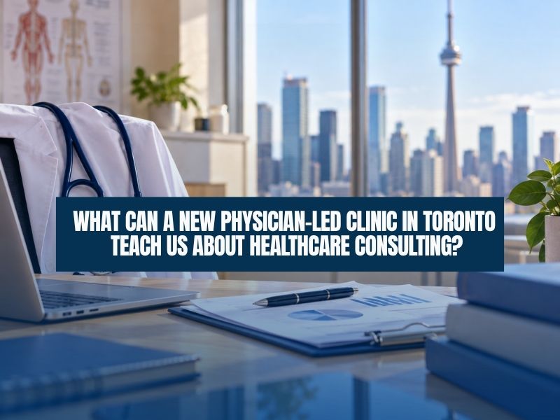 What a New Physician-Led Clinic in Toronto Reveals About the Future of Healthcare Consulting
